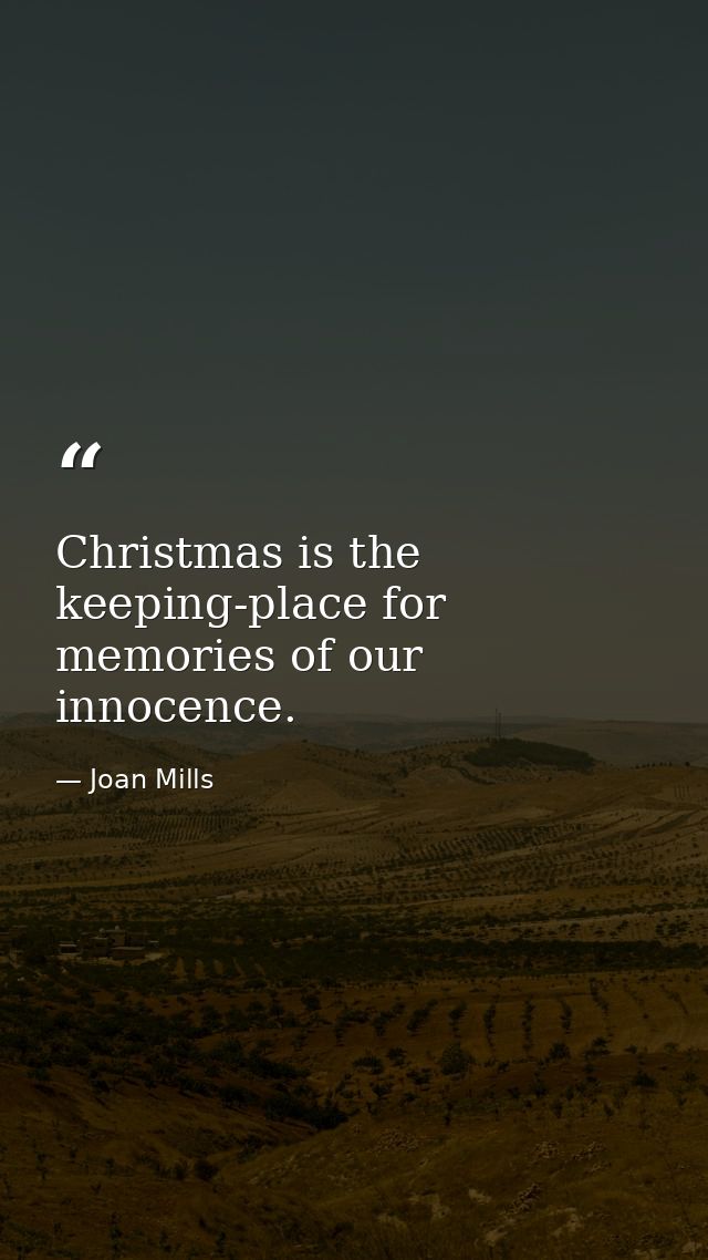 Christmas is the keeping-place for memories of our innocence. — Joan Mills