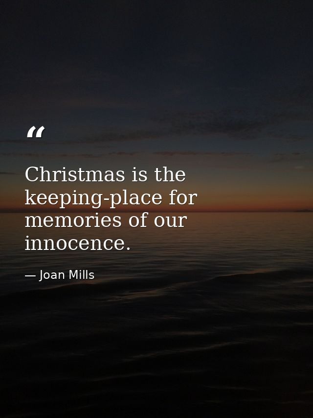Christmas is the keeping-place for memories of our innocence. — Joan Mills