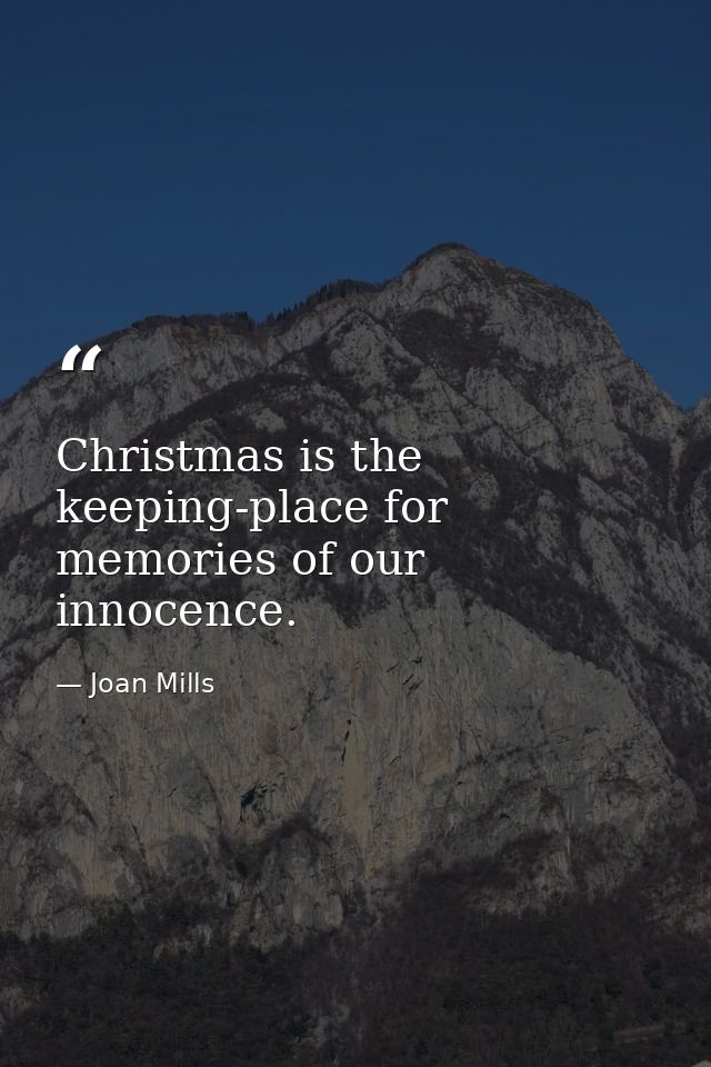 Christmas is the keeping-place for memories of our innocence. — Joan Mills