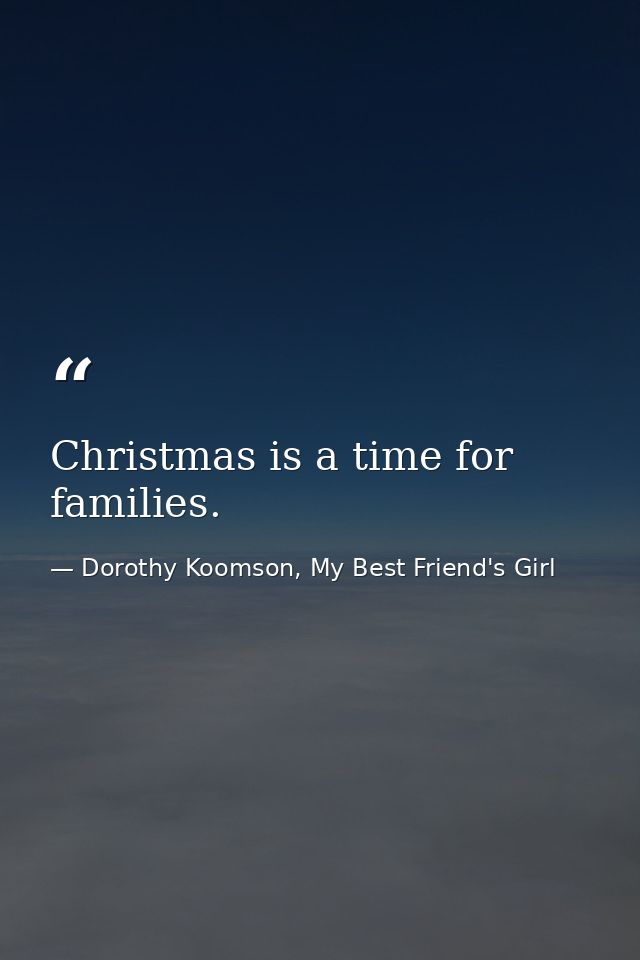 Christmas is a time for families. — Dorothy Koomson, My Best Friend's Girl