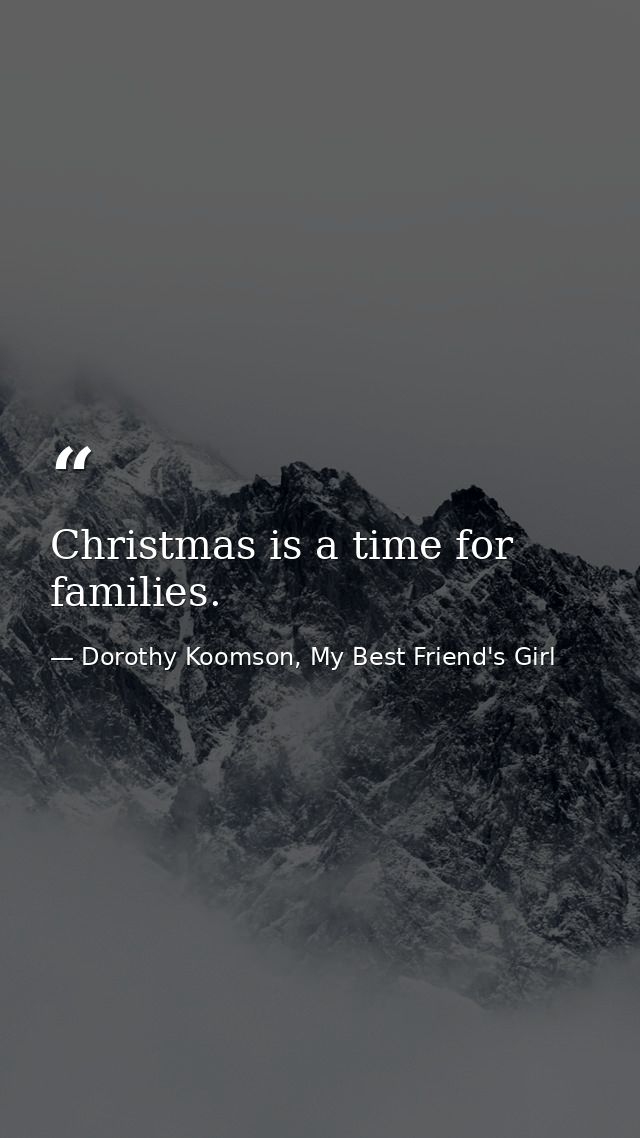 Christmas is a time for families. — Dorothy Koomson, My Best Friend's Girl