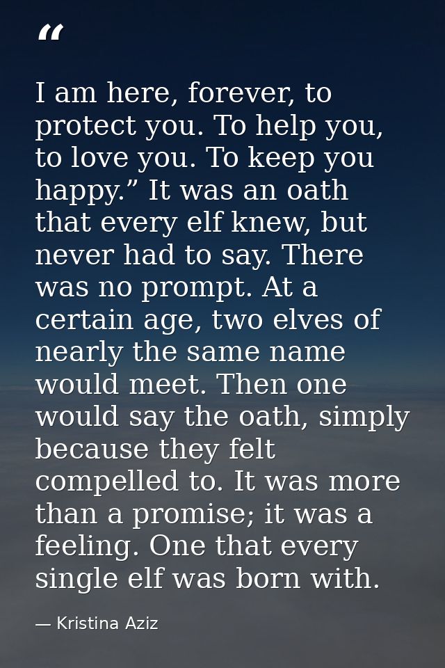 I am here, forever, to protect you. To help you, to love you. To keep you happy.” It was an oath that every elf knew, bu — Kristina Aziz