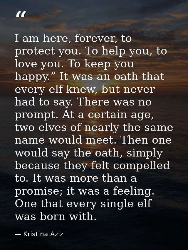 I am here, forever, to protect you. To help you, to love you. To keep you happy.” It was an oath that every elf knew, bu — Kristina Aziz