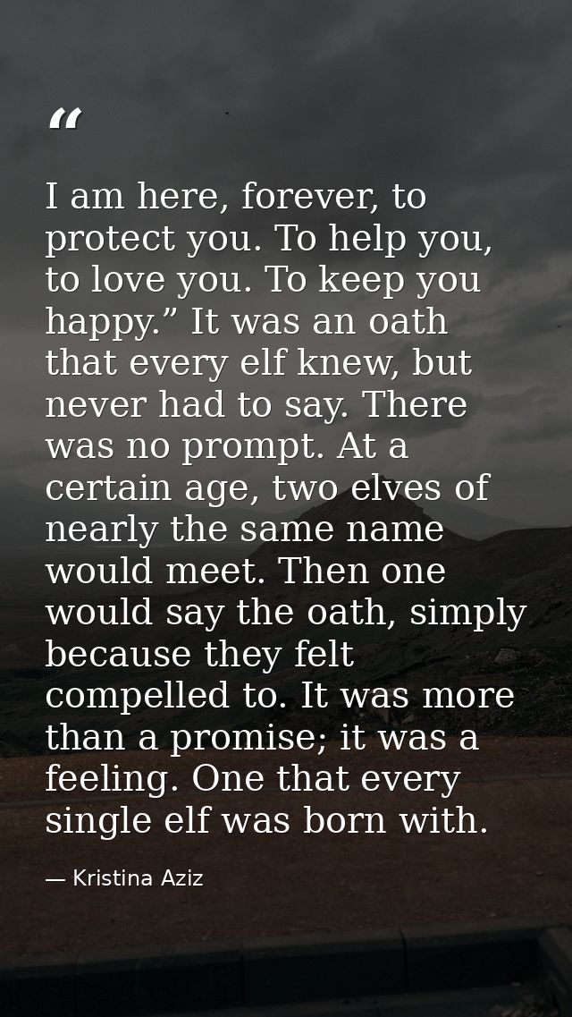 I am here, forever, to protect you. To help you, to love you. To keep you happy.” It was an oath that every elf knew, bu — Kristina Aziz