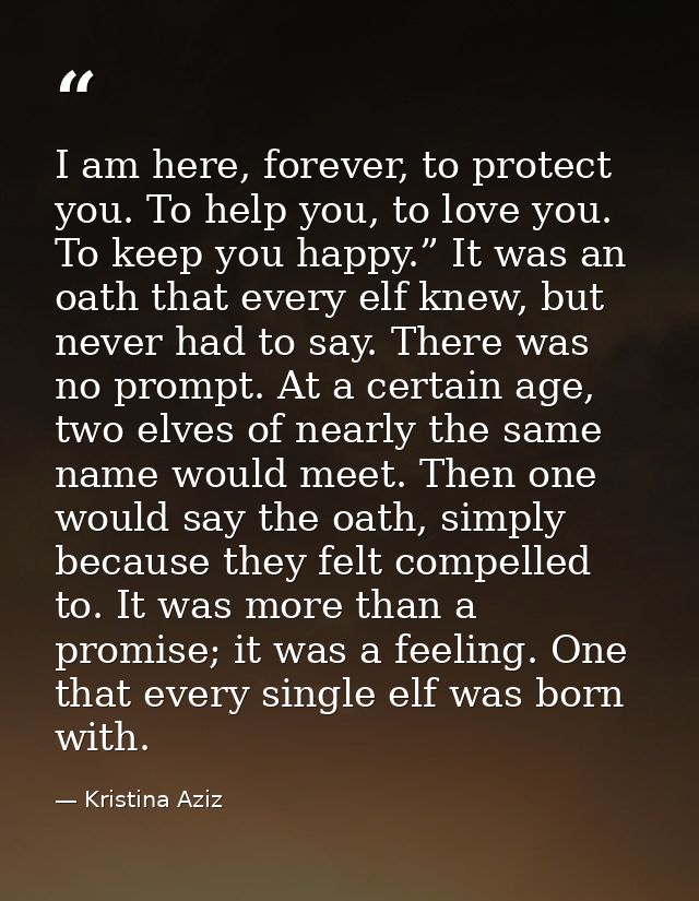 I am here, forever, to protect you. To help you, to love you. To keep you happy.” It was an oath that every elf knew, bu — Kristina Aziz