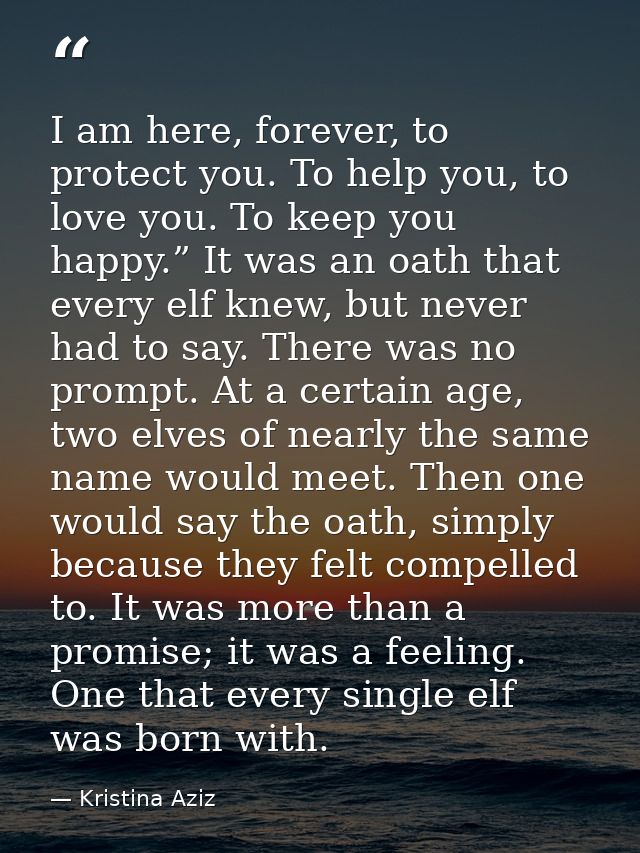 I am here, forever, to protect you. To help you, to love you. To keep you happy.” It was an oath that every elf knew, bu — Kristina Aziz