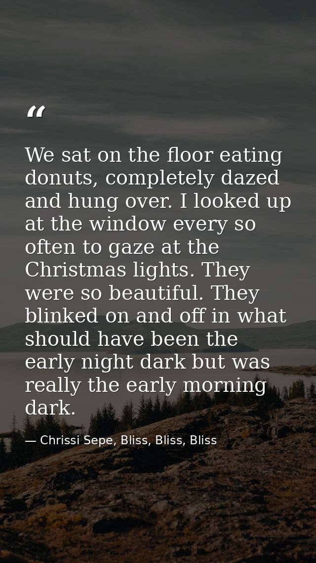 We sat on the floor eating donuts, completely dazed and hung over. I looked up at the window every so often to gaze at t — Chrissi Sepe, Bliss, Bliss, Bliss