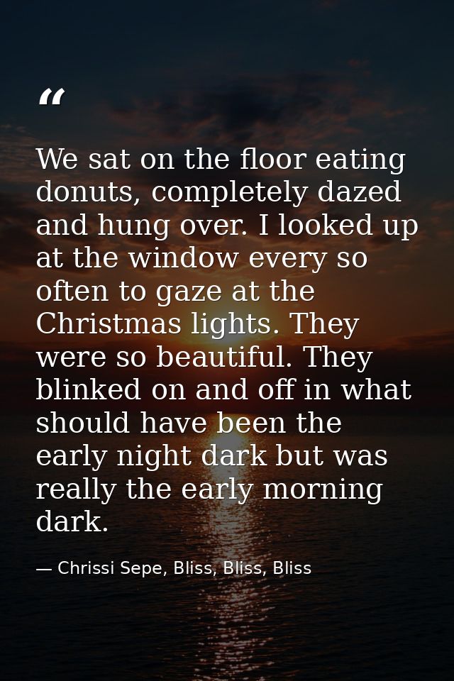 We sat on the floor eating donuts, completely dazed and hung over. I looked up at the window every so often to gaze at t — Chrissi Sepe, Bliss, Bliss, Bliss