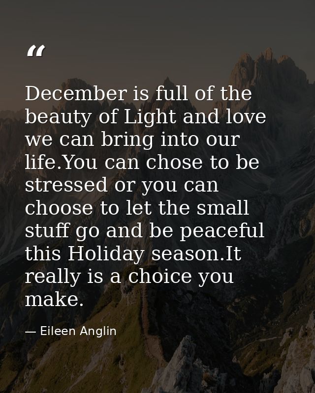 December is full of the beauty of Light and love we can bring into our life.You can chose to be stressed or you can choo — Eileen Anglin