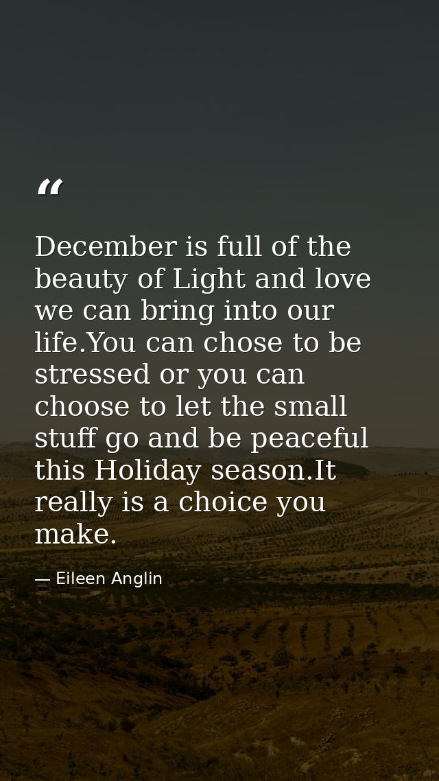 December is full of the beauty of Light and love we can bring into our life.You can chose to be stressed or you can choo — Eileen Anglin