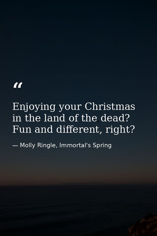 Enjoying your Christmas in the land of the dead? Fun and different, right? — Molly Ringle, Immortal's Spring