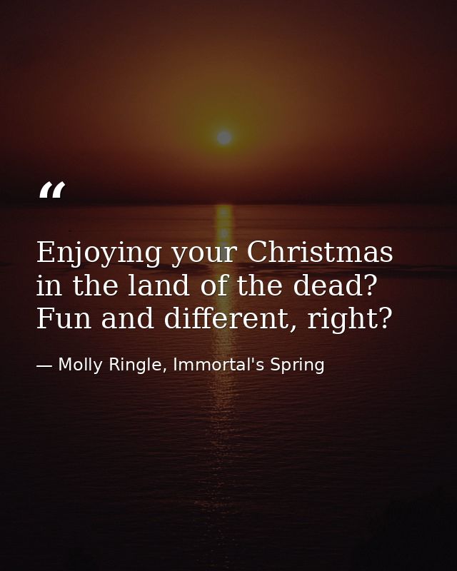 Enjoying your Christmas in the land of the dead? Fun and different, right? — Molly Ringle, Immortal's Spring
