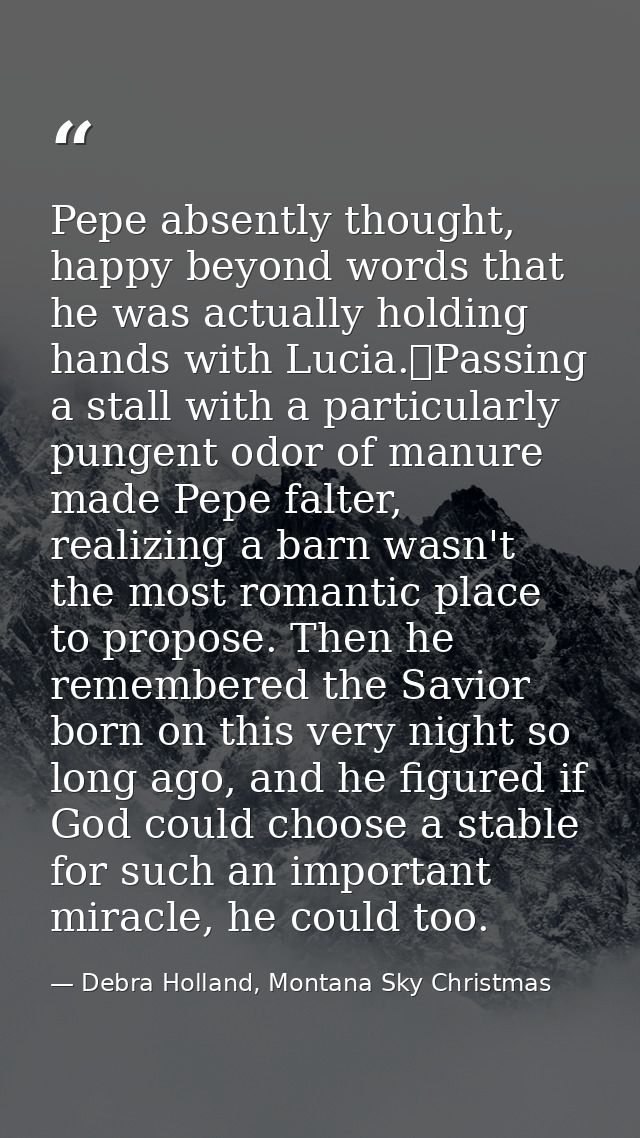 Pepe absently thought, happy beyond words that he was actually holding hands with Lucia.	Passing a stall with a particul — Debra Holland, Montana Sky Christmas