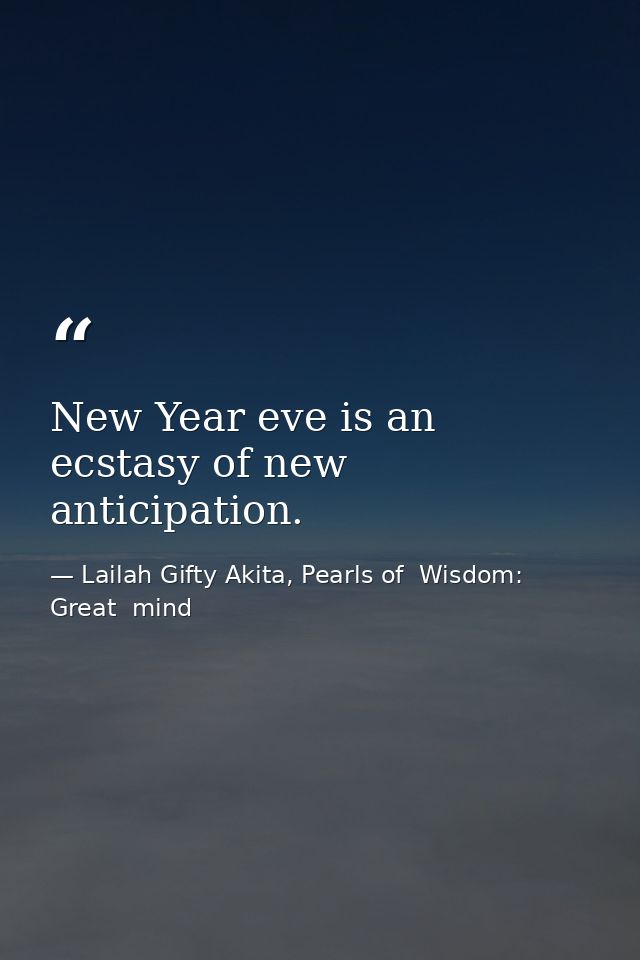 New Year eve is an ecstasy of new anticipation. — Lailah Gifty Akita, Pearls of  Wisdom: Great  mind