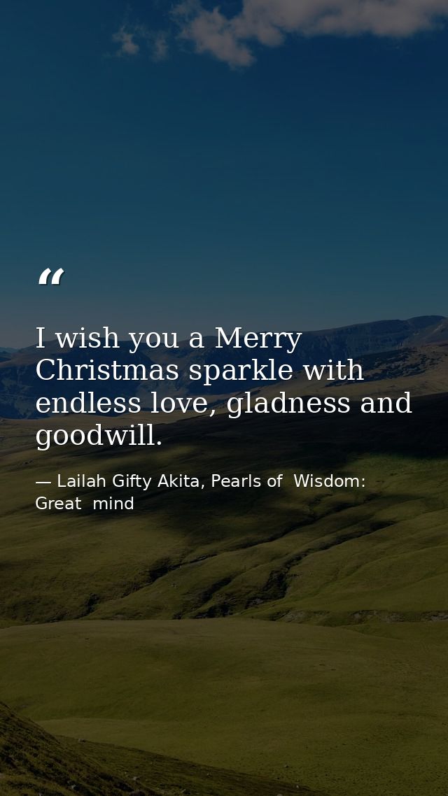I wish you a Merry Christmas sparkle with endless love, gladness and goodwill. — Lailah Gifty Akita, Pearls of  Wisdom: Great  mind
