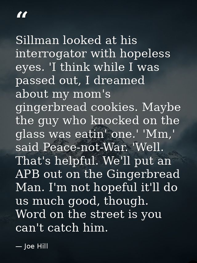 Sillman looked at his interrogator with hopeless eyes. 'I think while I was passed out, I dreamed about my mom's gingerb — Joe Hill