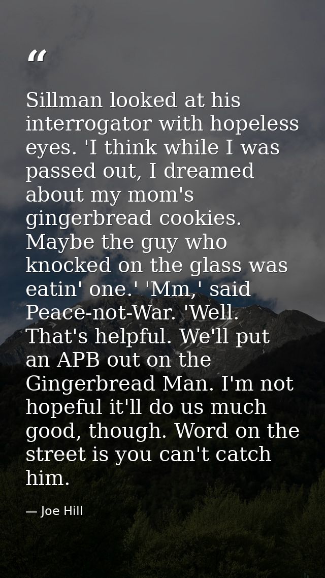Sillman looked at his interrogator with hopeless eyes. 'I think while I was passed out, I dreamed about my mom's gingerb — Joe Hill