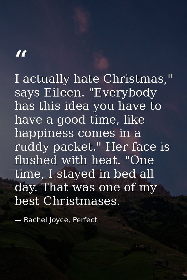 I actually hate Christmas," says Eileen. "Everybody has this idea you have to have a good time, like happiness comes in  — Rachel Joyce, Perfect