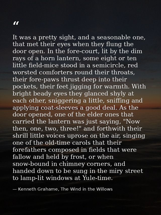 It was a pretty sight, and a seasonable one, that met their eyes when they flung the door open. In the fore-court, lit b — Kenneth Grahame, The Wind in the Willows