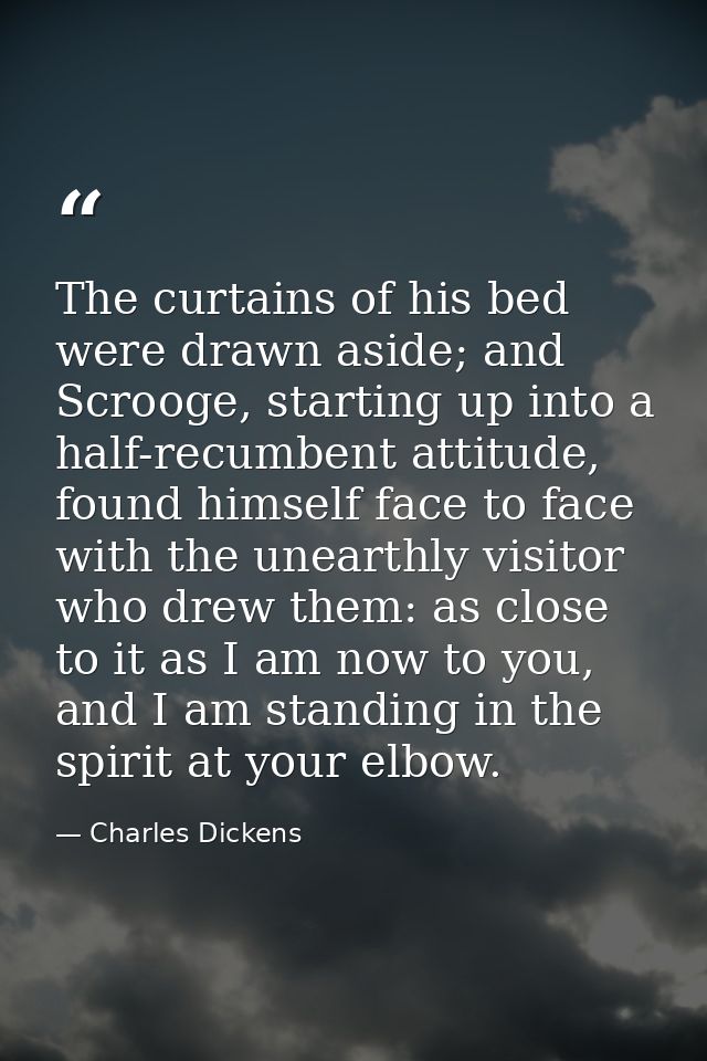 The curtains of his bed were drawn aside; and Scrooge, starting up into a half-recumbent attitude, found himself face to — Charles Dickens
