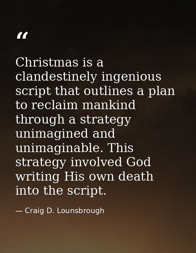 Christmas is a clandestinely ingenious script that outlines a plan to reclaim mankind through a strategy unimagined and  — Craig D. Lounsbrough