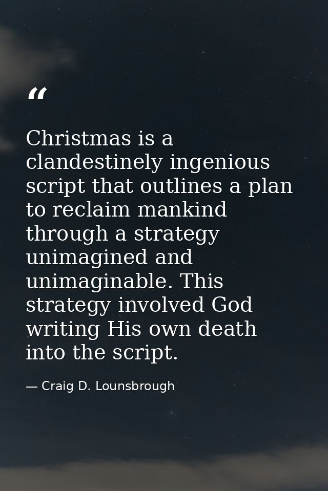 Christmas is a clandestinely ingenious script that outlines a plan to reclaim mankind through a strategy unimagined and  — Craig D. Lounsbrough