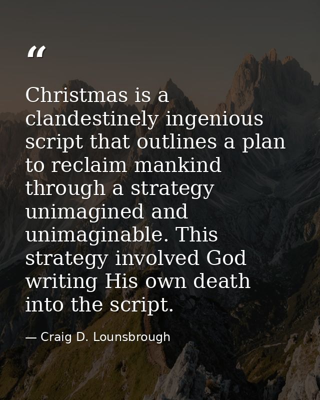 Christmas is a clandestinely ingenious script that outlines a plan to reclaim mankind through a strategy unimagined and  — Craig D. Lounsbrough