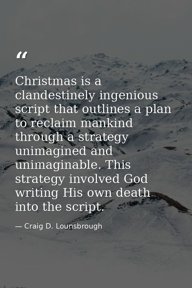 Christmas is a clandestinely ingenious script that outlines a plan to reclaim mankind through a strategy unimagined and  — Craig D. Lounsbrough