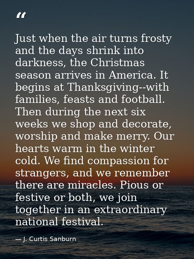 Just when the air turns frosty and the days shrink into darkness, the Christmas season arrives in America. It begins at  — J. Curtis Sanburn