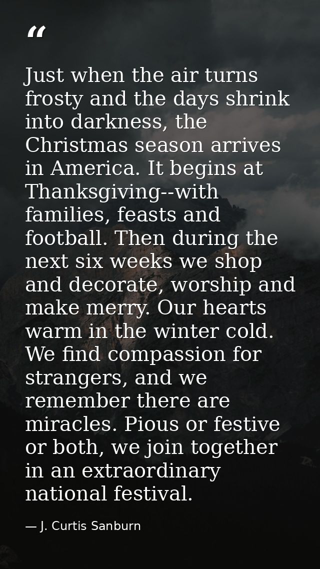 Just when the air turns frosty and the days shrink into darkness, the Christmas season arrives in America. It begins at  — J. Curtis Sanburn