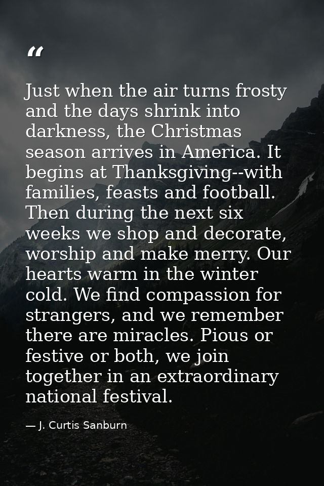 Just when the air turns frosty and the days shrink into darkness, the Christmas season arrives in America. It begins at  — J. Curtis Sanburn