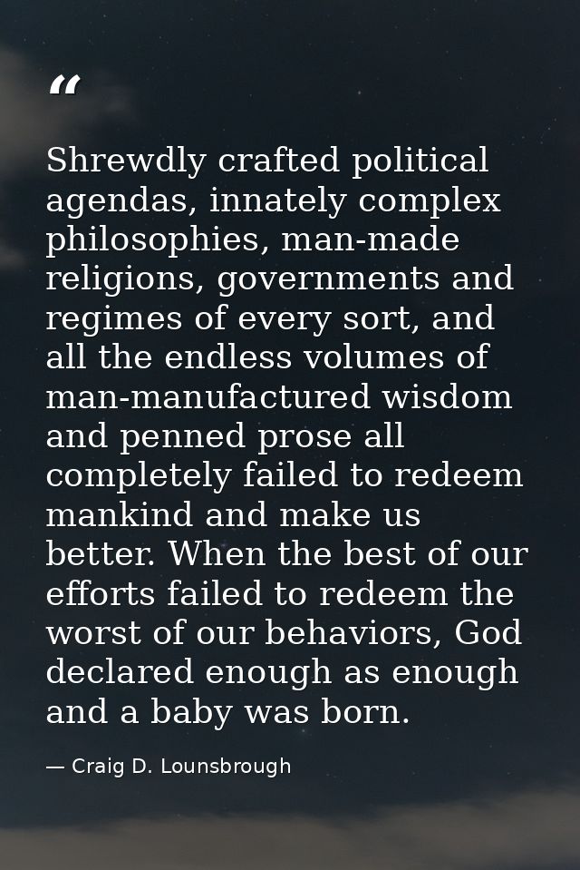 Shrewdly crafted political agendas, innately complex philosophies, man-made religions, governments and regimes of every  — Craig D. Lounsbrough