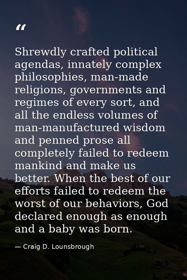 Shrewdly crafted political agendas, innately complex philosophies, man-made religions, governments and regimes of every  — Craig D. Lounsbrough