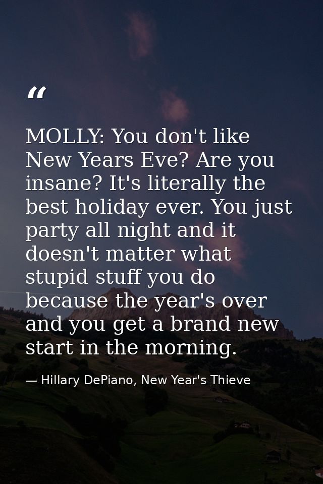 MOLLY: You don't like New Years Eve? Are you insane? It's literally the best holiday ever. You just party all night and  — Hillary DePiano, New Year's Thieve