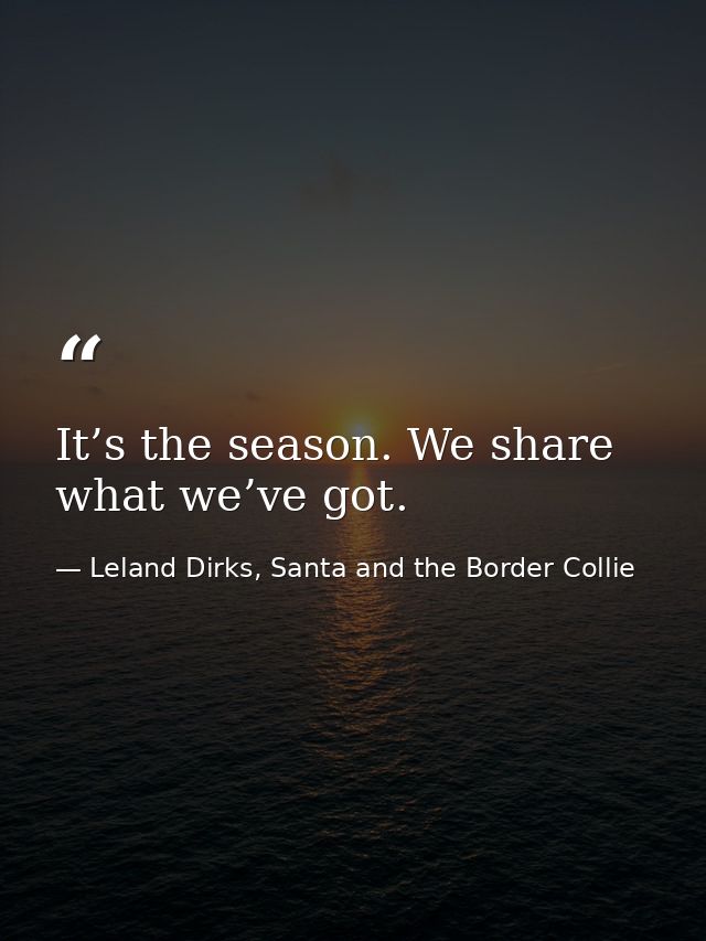 It’s the season. We share what we’ve got. — Leland Dirks, Santa and the Border Collie