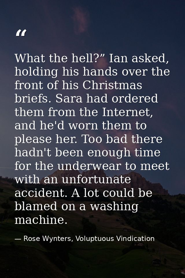 What the hell?” Ian asked, holding his hands over the front of his Christmas briefs. Sara had ordered them from the Inte — Rose Wynters, Voluptuous Vindication