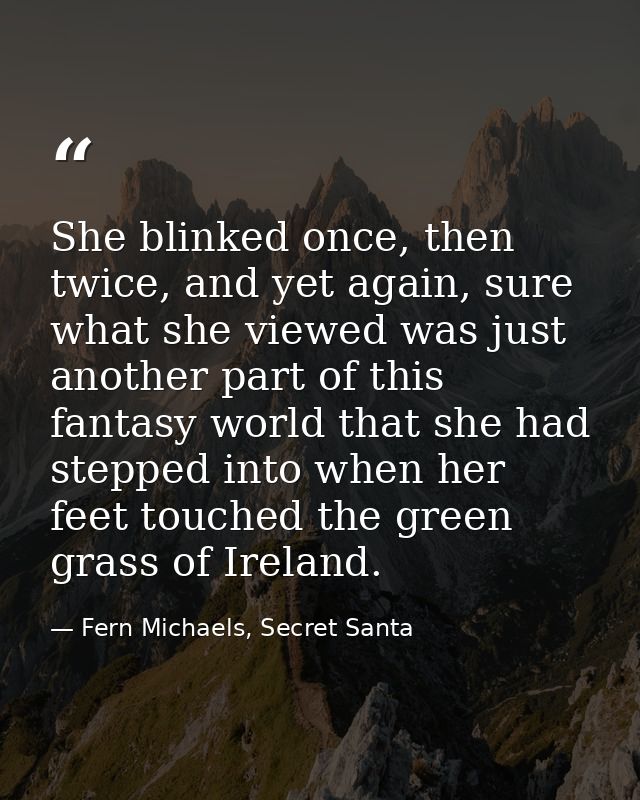 She blinked once, then twice, and yet again, sure what she viewed was just another part of this fantasy world that she h — Fern Michaels, Secret Santa