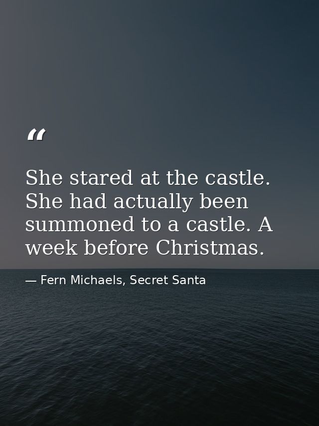 She stared at the castle. She had actually been summoned to a castle. A week before Christmas. — Fern Michaels, Secret Santa