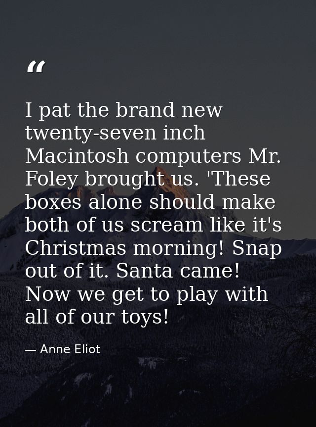 I pat the brand new twenty-seven inch Macintosh computers Mr. Foley brought us. 'These boxes alone should make both of u — Anne Eliot
