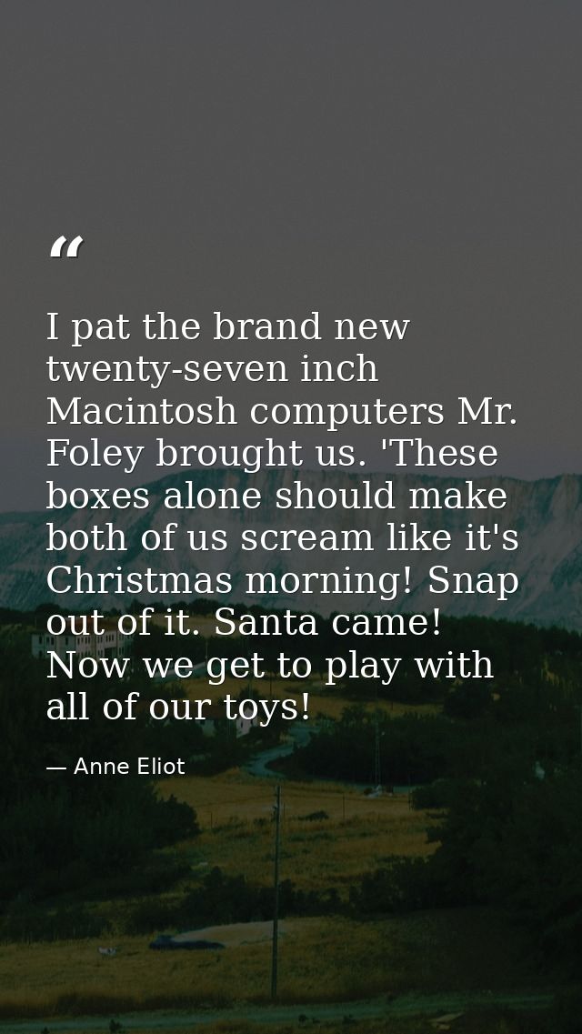 I pat the brand new twenty-seven inch Macintosh computers Mr. Foley brought us. 'These boxes alone should make both of u — Anne Eliot