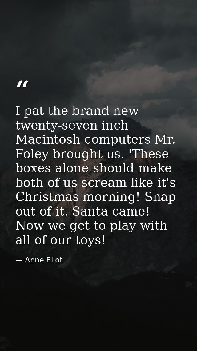 I pat the brand new twenty-seven inch Macintosh computers Mr. Foley brought us. 'These boxes alone should make both of u — Anne Eliot