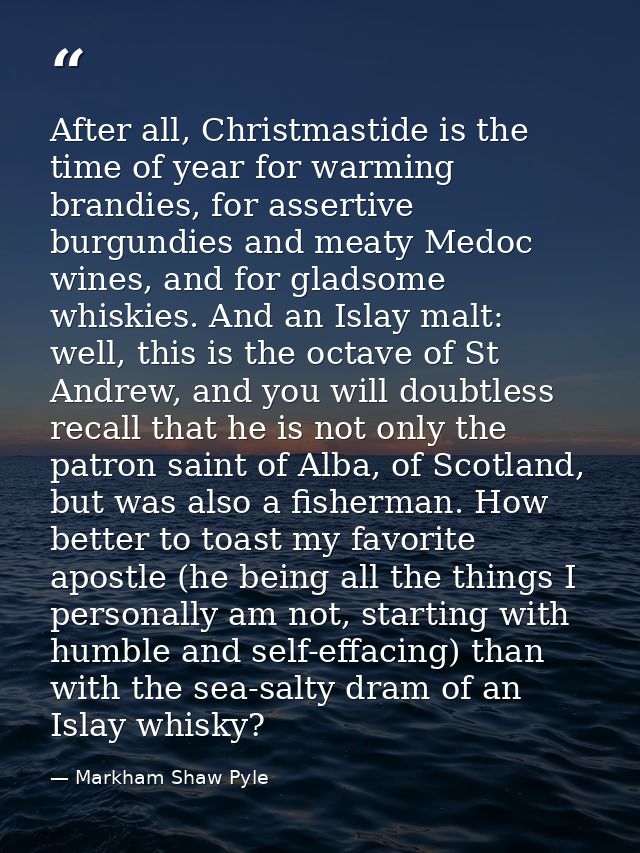 After all, Christmastide is the time of year for warming brandies, for assertive burgundies and meaty Medoc wines, and f — Markham Shaw Pyle