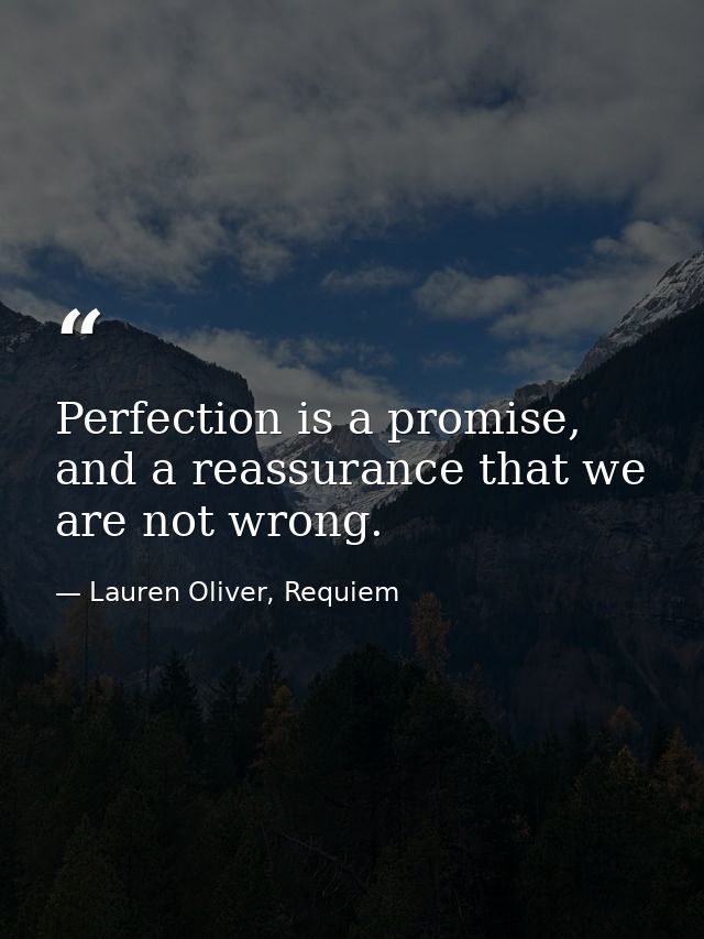 Perfection is a promise, and a reassurance that we are not wrong. — Lauren Oliver, Requiem
