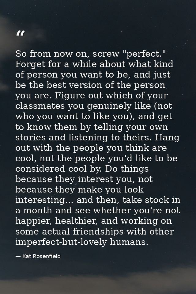 So from now on, screw "perfect." Forget for a while about what kind of person you want to be, and just be the best versi — Kat Rosenfield