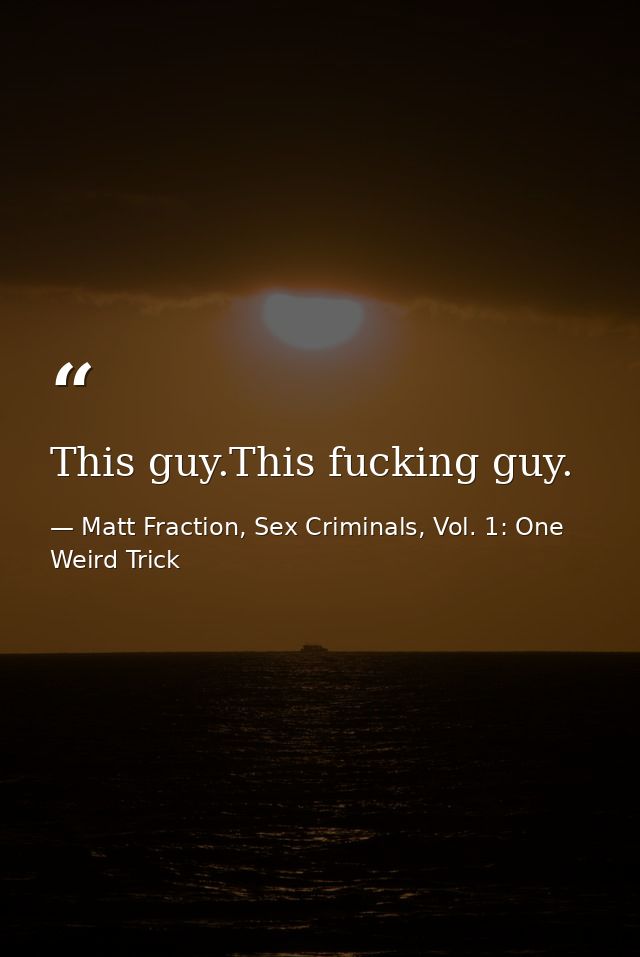 This guy.This fucking guy. — Matt Fraction, Sex Criminals, Vol. 1: One Weird Trick