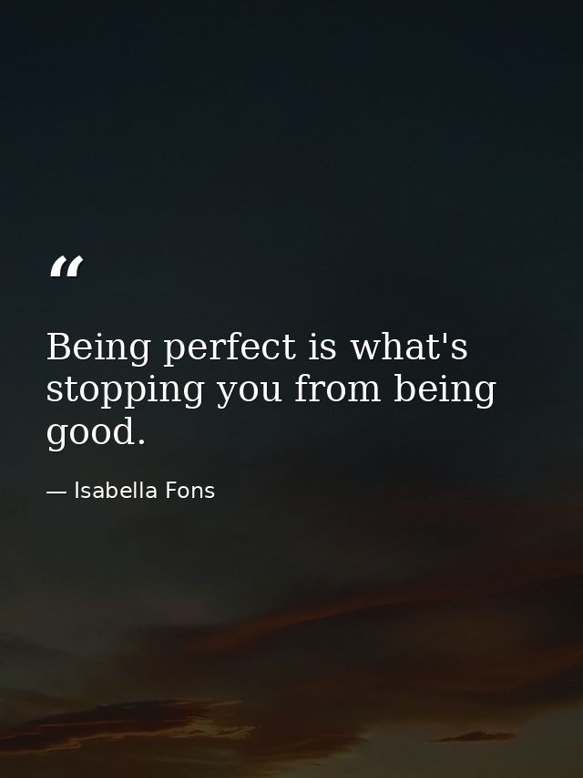 Being perfect is what's stopping you from being good. — Isabella Fons