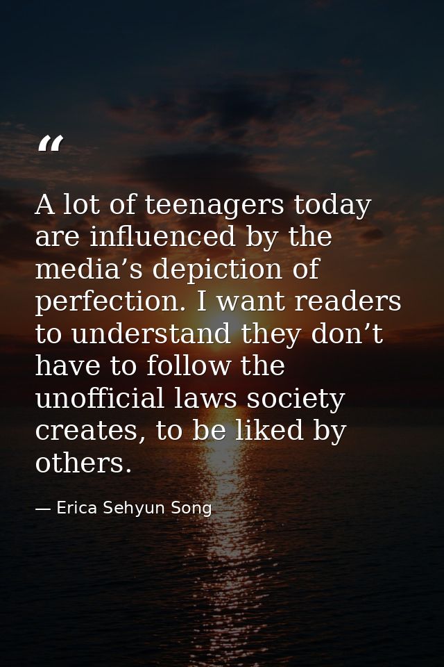 A lot of teenagers today are influenced by the media’s depiction of perfection. I want readers to understand they don’t  — Erica Sehyun Song