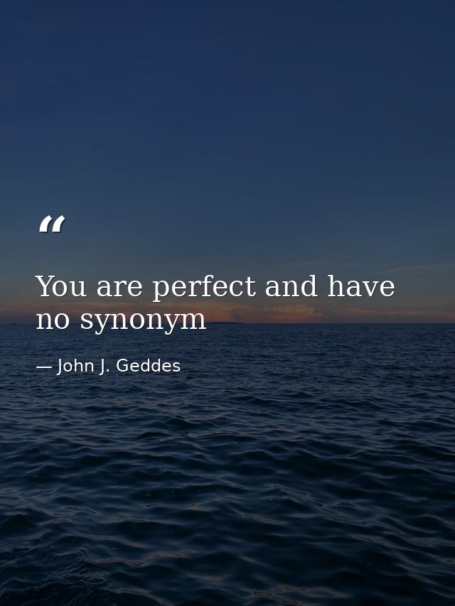 You are perfect and have no synonym — John J. Geddes