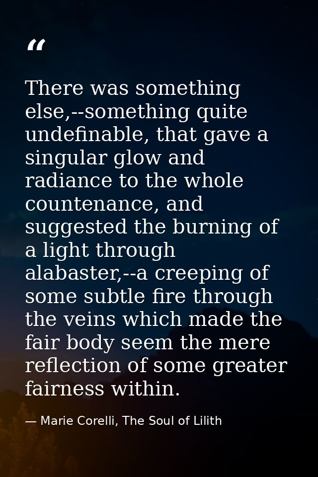 There was something else,--something quite undefinable, that gave a singular glow and radiance to the whole countenance, — Marie Corelli, The Soul of Lilith