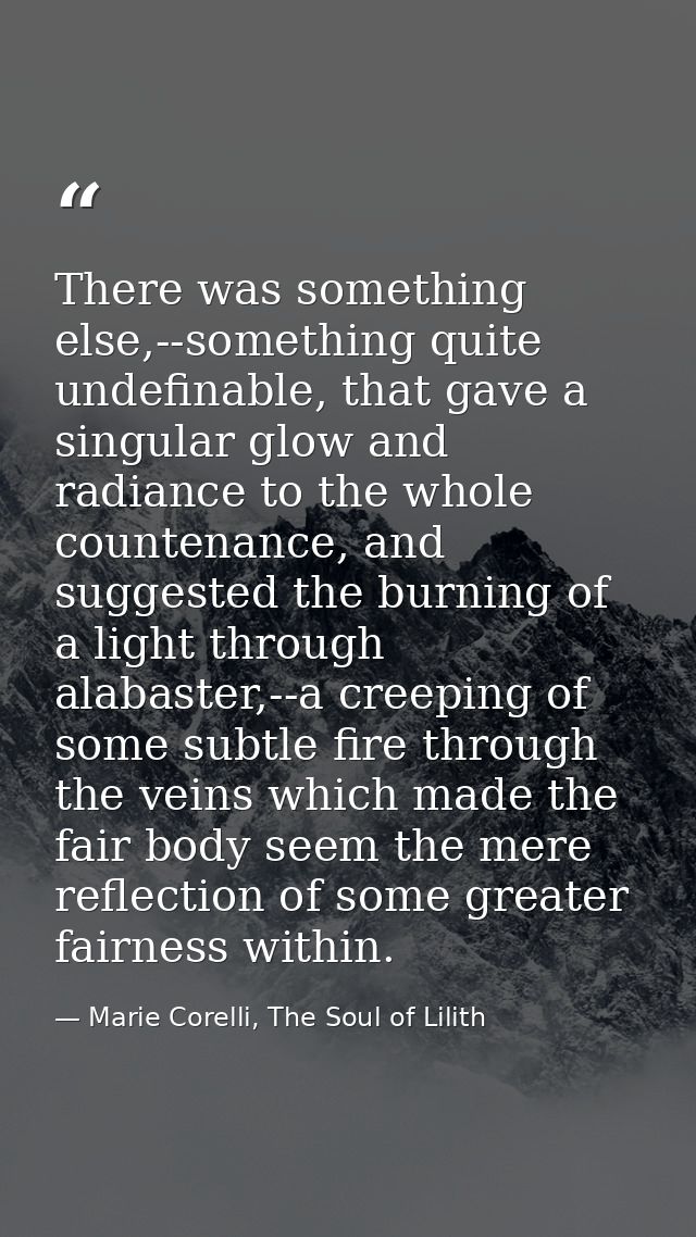 There was something else,--something quite undefinable, that gave a singular glow and radiance to the whole countenance, — Marie Corelli, The Soul of Lilith
